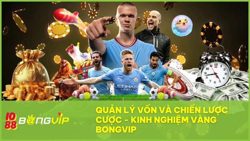 Quản lý vốn và chiến lược cược – Kinh nghiệm vàng BONGVIP