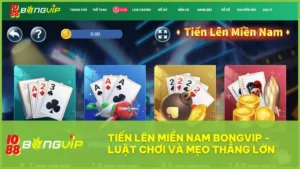 Tiến Lên Miền Nam BongVip là nơi hội tụ giải trí và chiến thuật cho mọi cược thủ yêu thích game bài